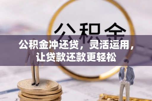 贵池公积金冲还贷，灵活运用，让贷款还款更轻松