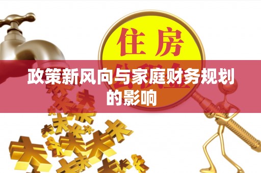 贵池政策新风向与家庭财务规划的影响