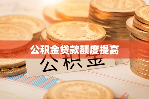 贵池公积金贷款额度提高