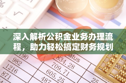 贵池深入解析公积金业务办理流程，助力轻松搞定财务规划