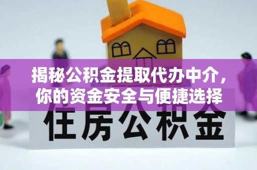 贵池揭秘公积金提取代办中介，你的资金安全与便捷选择