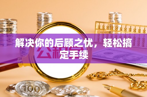 贵池解决你的后顾之忧，轻松搞定手续