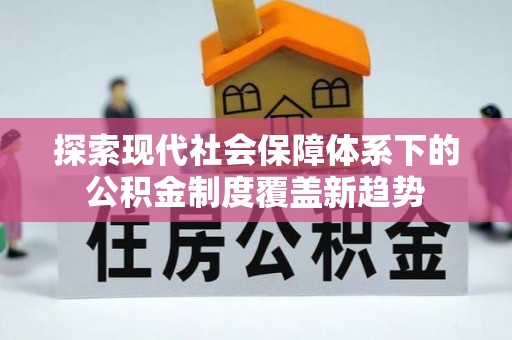 贵池探索现代社会保障体系下的公积金制度覆盖新趋势