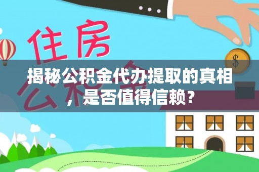 贵池揭秘公积金代办提取的真相，是否值得信赖？