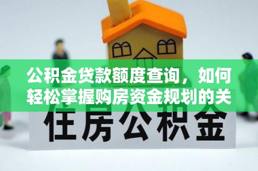 贵池公积金贷款额度查询，如何轻松掌握购房资金规划的关键