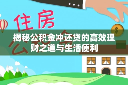 贵池揭秘公积金冲还贷的高效理财之道与生活便利