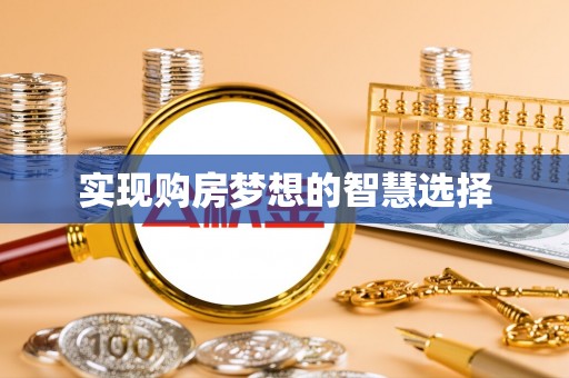 贵池实现购房梦想的智慧选择
