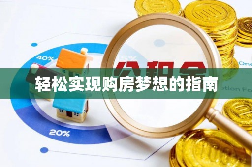 贵池轻松实现购房梦想的指南