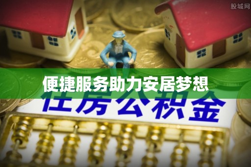 贵池便捷服务助力安居梦想