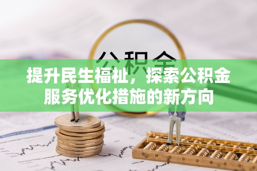 贵池提升民生福祉，探索公积金服务优化措施的新方向