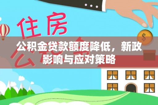 贵池公积金贷款额度降低，新政影响与应对策略