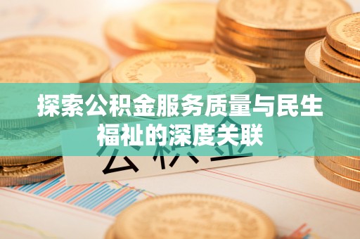 贵池探索公积金服务质量与民生福祉的深度关联