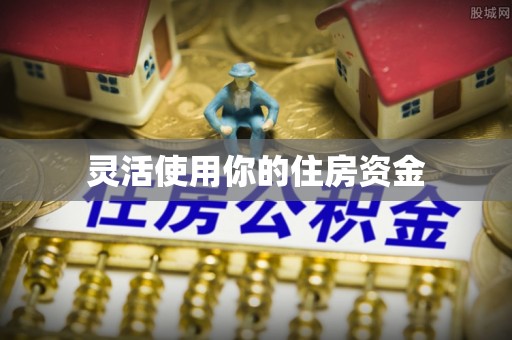 贵池灵活使用你的住房资金