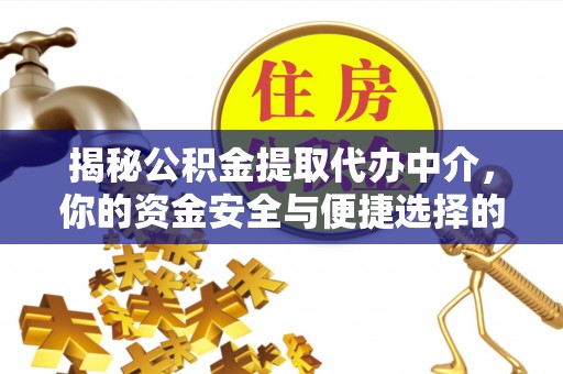 贵池揭秘公积金提取代办中介，你的资金安全与便捷选择的平衡点