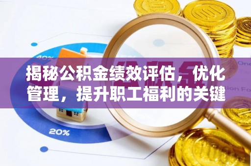 贵池揭秘公积金绩效评估，优化管理，提升职工福利的关键一步