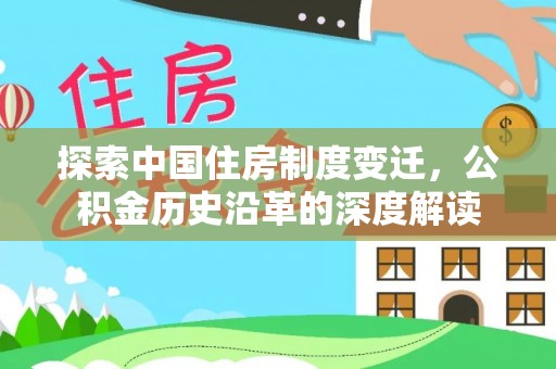 贵池探索中国住房制度变迁，公积金历史沿革的深度解读