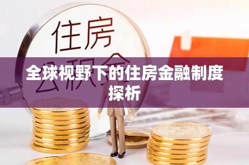 贵池全球视野下的住房金融制度探析