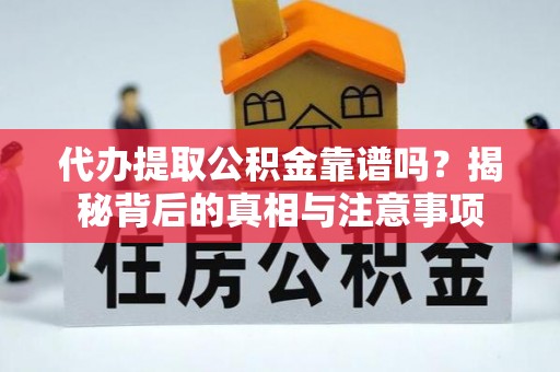 贵池代办提取公积金靠谱吗？揭秘背后的真相与注意事项