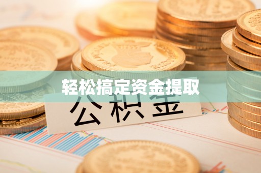 贵池轻松搞定资金提取