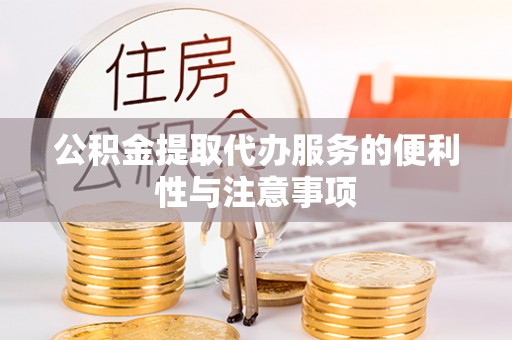 贵池公积金提取代办服务的便利性与注意事项