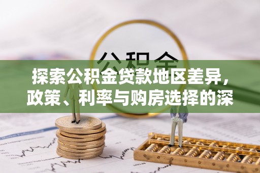 贵池探索公积金贷款地区差异，政策、利率与购房选择的深度解析