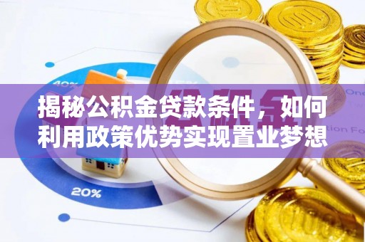 贵池揭秘公积金贷款条件，如何利用政策优势实现置业梦想