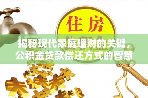 贵池揭秘现代家庭理财的关键，公积金贷款偿还方式的智慧选择