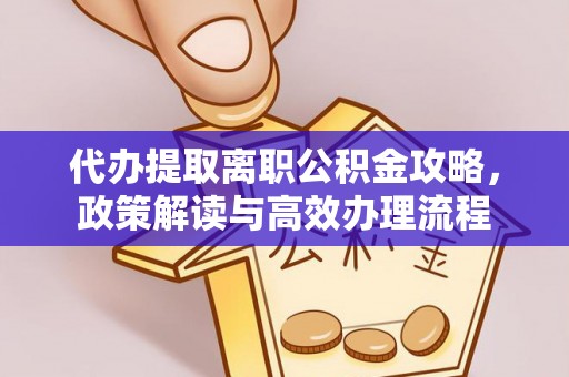 贵池代办提取离职公积金攻略，政策解读与高效办理流程
