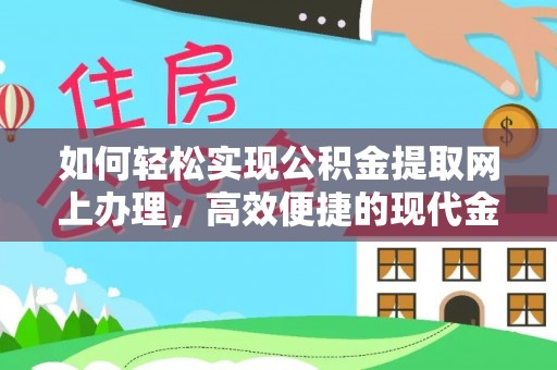 贵池如何轻松实现公积金提取网上办理，高效便捷的现代金融服务