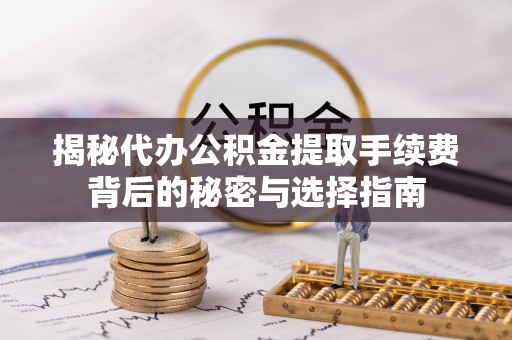 贵池揭秘代办公积金提取手续费背后的秘密与选择指南