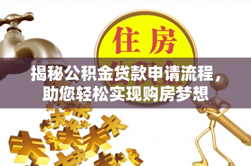 贵池揭秘公积金贷款申请流程，助您轻松实现购房梦想