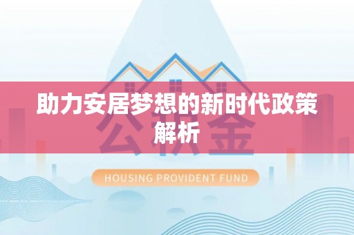 贵池助力安居梦想的新时代政策解析