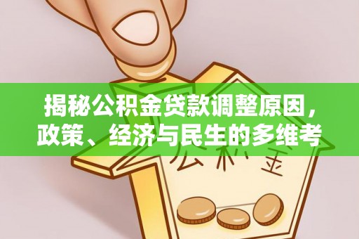 贵池揭秘公积金贷款调整原因，政策、经济与民生的多维考量