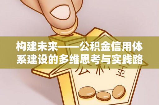贵池构建未来——公积金信用体系建设的多维思考与实践路径