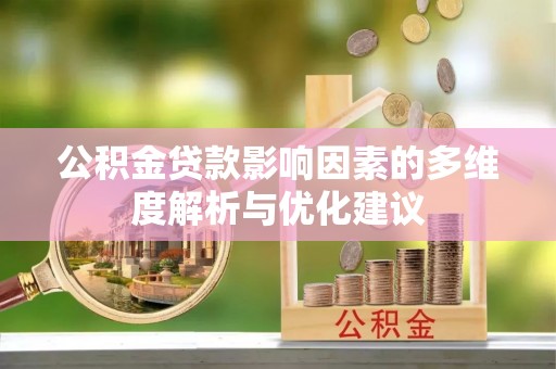 贵池公积金贷款影响因素的多维度解析与优化建议