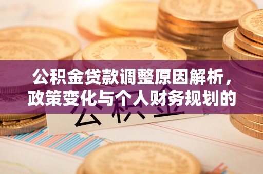 贵池公积金贷款调整原因解析，政策变化与个人财务规划的影响