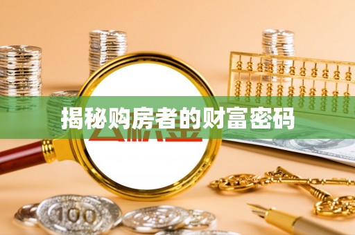贵池揭秘购房者的财富密码
