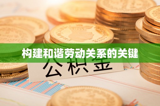 贵池构建和谐劳动关系的关键