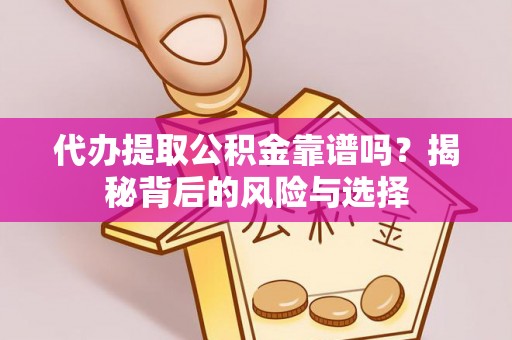 贵池代办提取公积金靠谱吗？揭秘背后的风险与选择