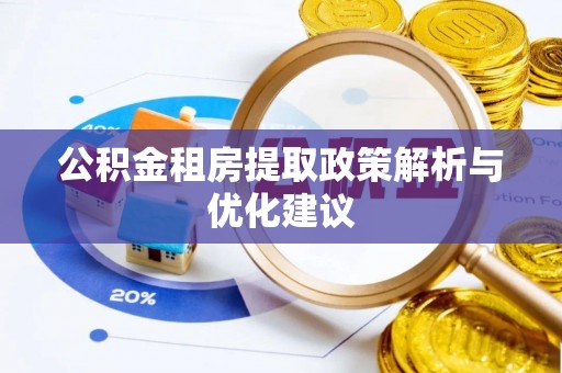 贵池公积金租房提取政策解析与优化建议