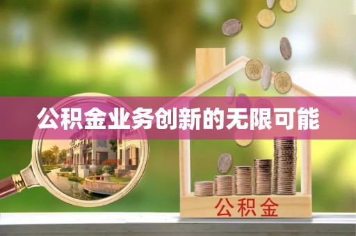 贵池公积金业务创新的无限可能