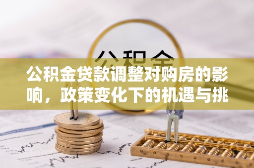 贵池公积金贷款调整对购房的影响，政策变化下的机遇与挑战