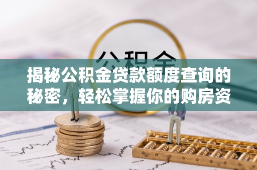 贵池揭秘公积金贷款额度查询的秘密，轻松掌握你的购房资金