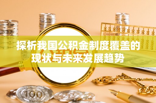 贵池探析我国公积金制度覆盖的现状与未来发展趋势