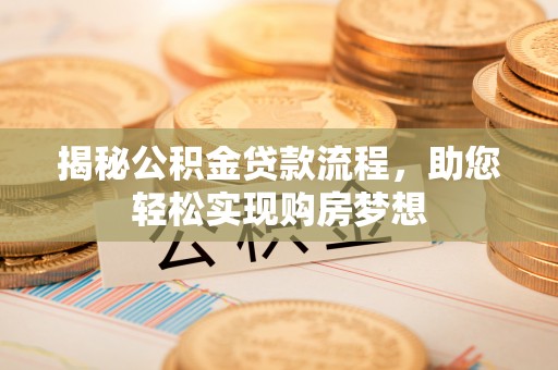 贵池揭秘公积金贷款流程，助您轻松实现购房梦想