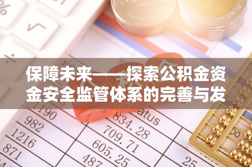 贵池保障未来——探索公积金资金安全监管体系的完善与发展