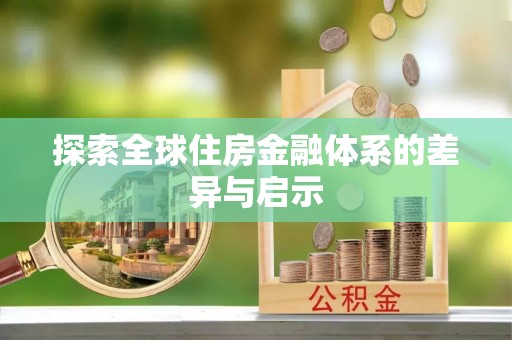 贵池探索全球住房金融体系的差异与启示