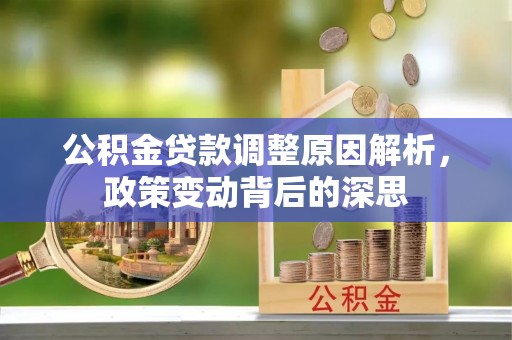 贵池公积金贷款调整原因解析，政策变动背后的深思