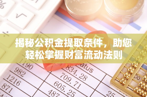 贵池揭秘公积金提取条件，助您轻松掌握财富流动法则