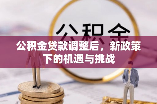 贵池公积金贷款调整后，新政策下的机遇与挑战